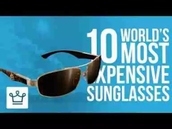Video: Top 10 Most Expensive Sunglasses In The World